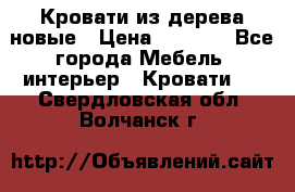 Кровати из дерева новые › Цена ­ 8 000 - Все города Мебель, интерьер » Кровати   . Свердловская обл.,Волчанск г.